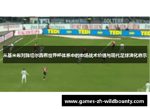 从基米希对阵切尔西看世界杯体系中的中场战术价值与现代足球演化启示