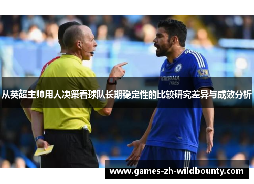 从英超主帅用人决策看球队长期稳定性的比较研究差异与成效分析