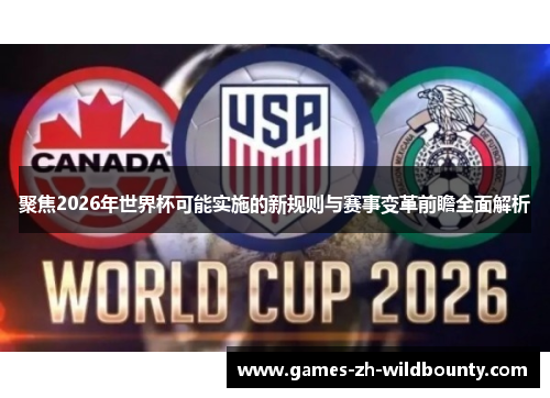 聚焦2026年世界杯可能实施的新规则与赛事变革前瞻全面解析